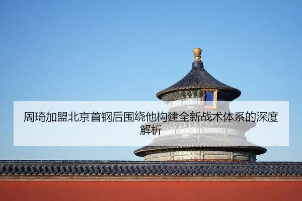 zhou-qi-jia-meng-bei-jing-shou-gang-hou-wei-rao-ta-gou-jian-quan-xin-zhan-shu-ti-xi-de-shen-du-jie-xi-3-586.jpg