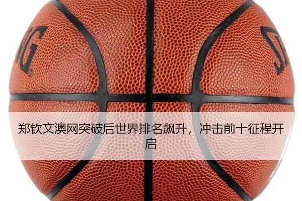 郑钦文澳网突破后世界排名飙升，冲击前十征程开启