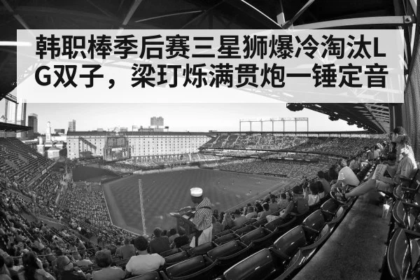 韩职棒季后赛三星狮爆冷淘汰LG双子，梁玎烁满贯炮一锤定音