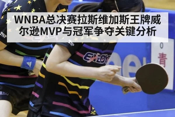 WNBA总决赛拉斯维加斯王牌威尔逊MVP与冠军争夺关键分析